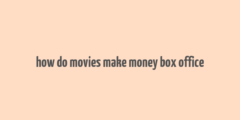 how do movies make money box office