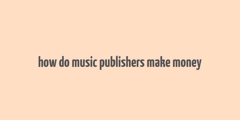 how do music publishers make money