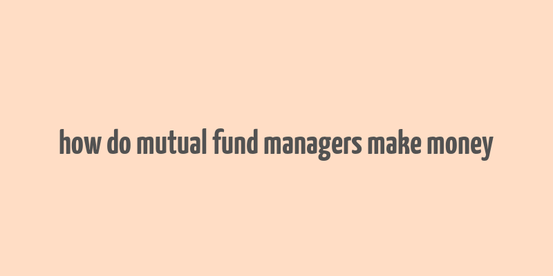 how do mutual fund managers make money