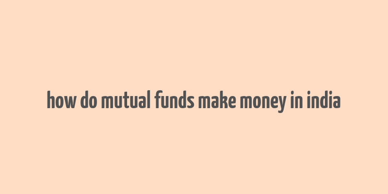 how do mutual funds make money in india