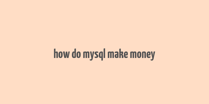 how do mysql make money