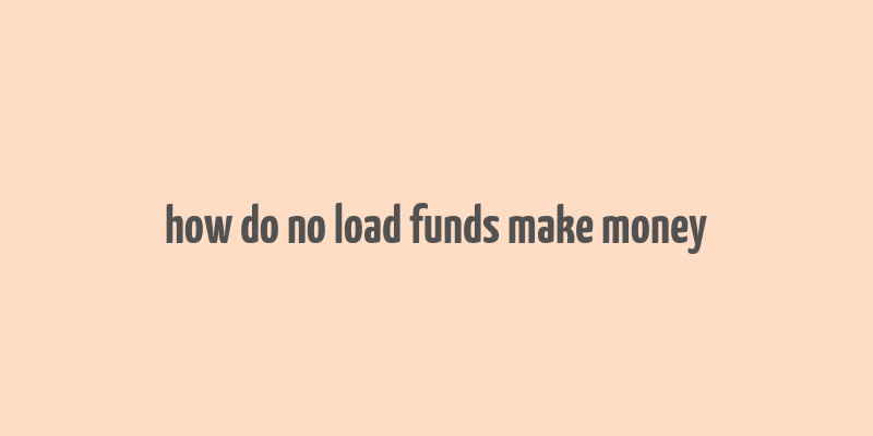 how do no load funds make money