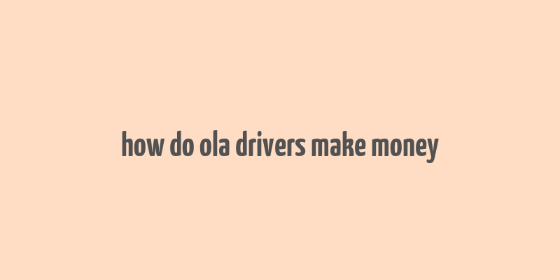 how do ola drivers make money