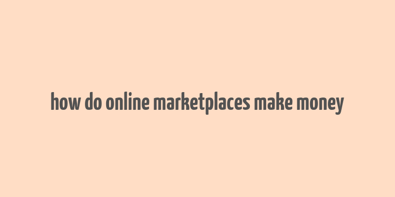 how do online marketplaces make money