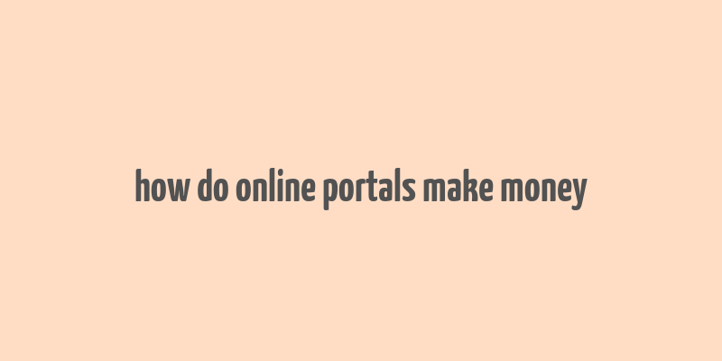 how do online portals make money