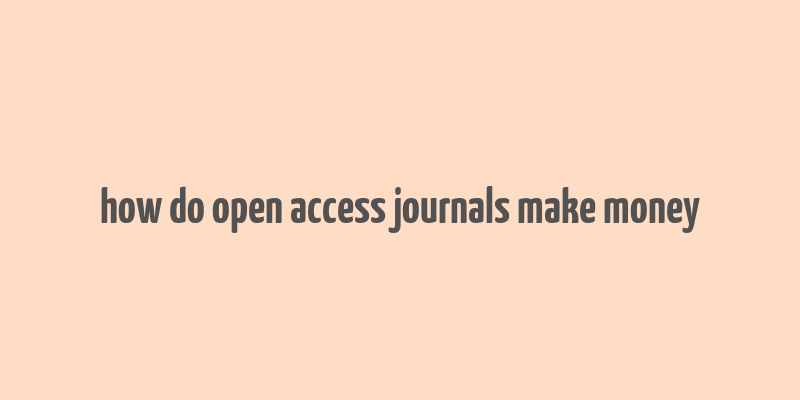 how do open access journals make money