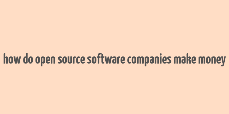 how do open source software companies make money