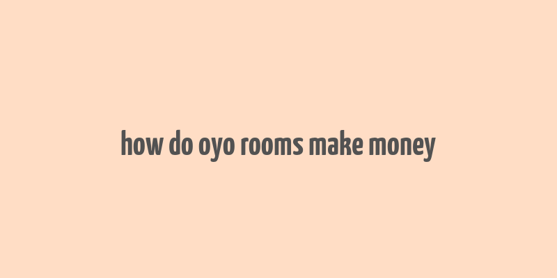 how do oyo rooms make money