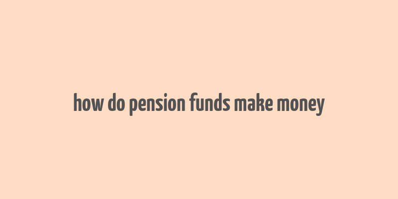 how do pension funds make money