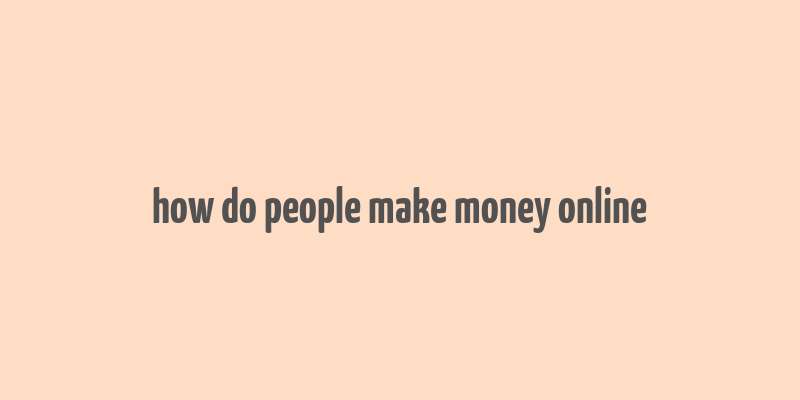 how do people make money online