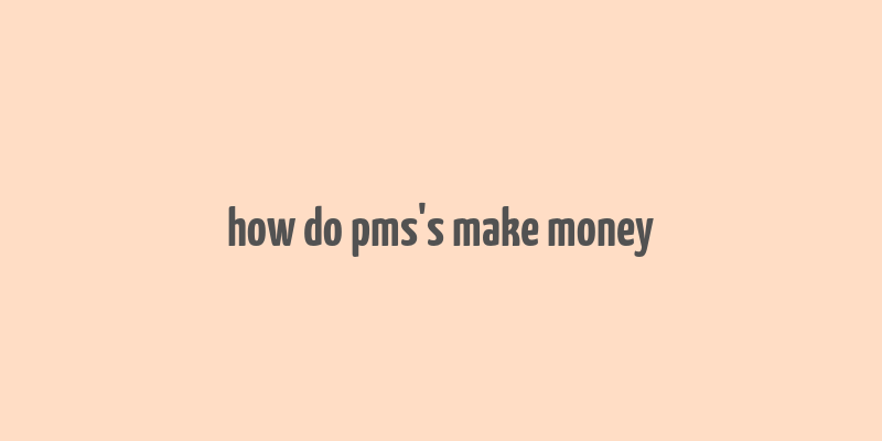 how do pms's make money