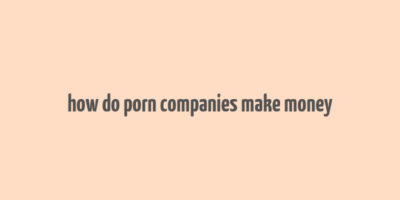 how do porn companies make money