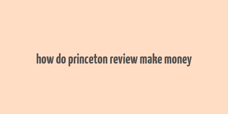 how do princeton review make money