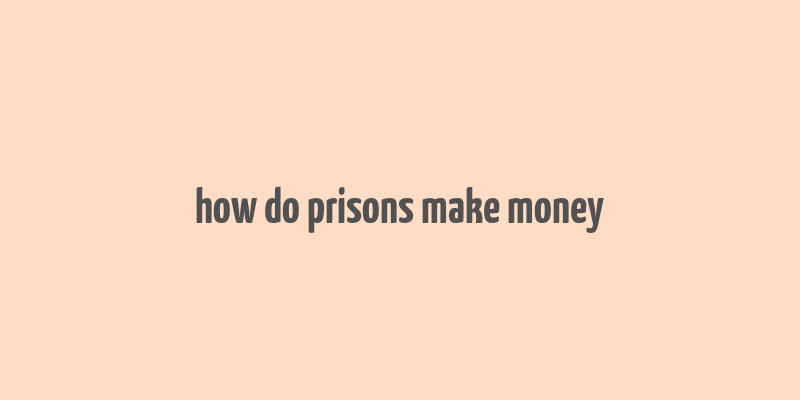 how do prisons make money