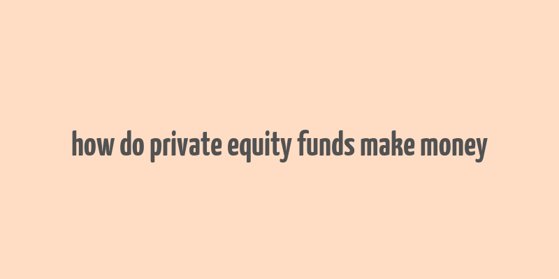 how do private equity funds make money