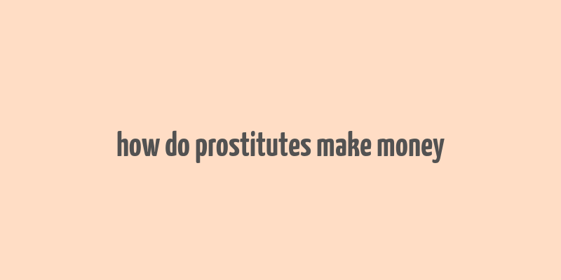 how do prostitutes make money