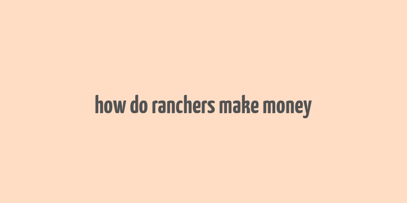 how do ranchers make money