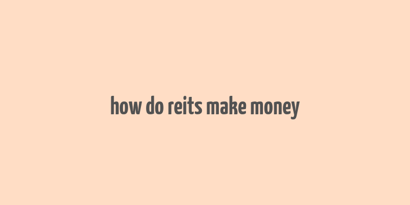 how do reits make money