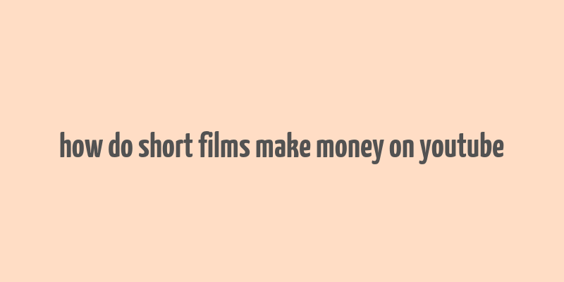 how do short films make money on youtube