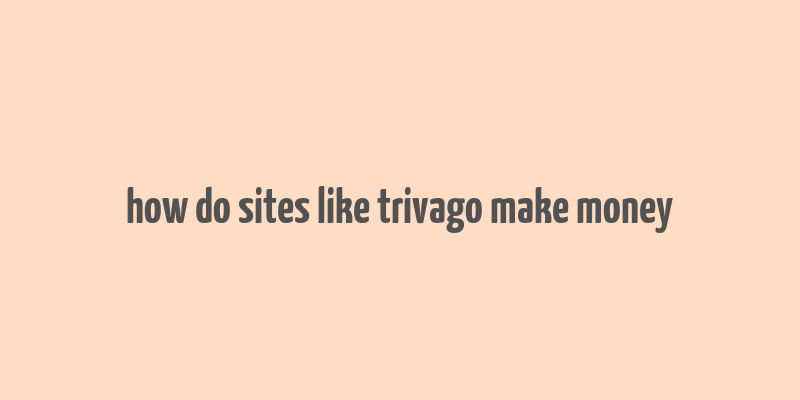 how do sites like trivago make money