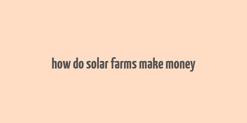 how do solar farms make money