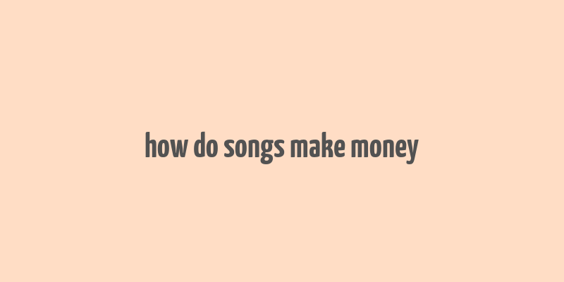 how do songs make money