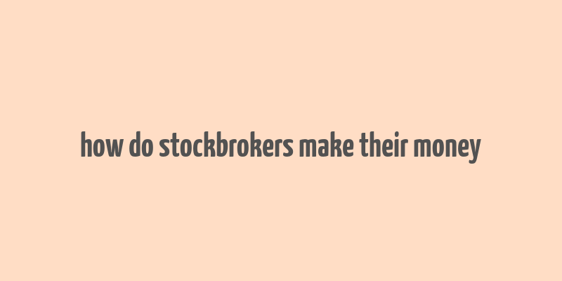 how do stockbrokers make their money