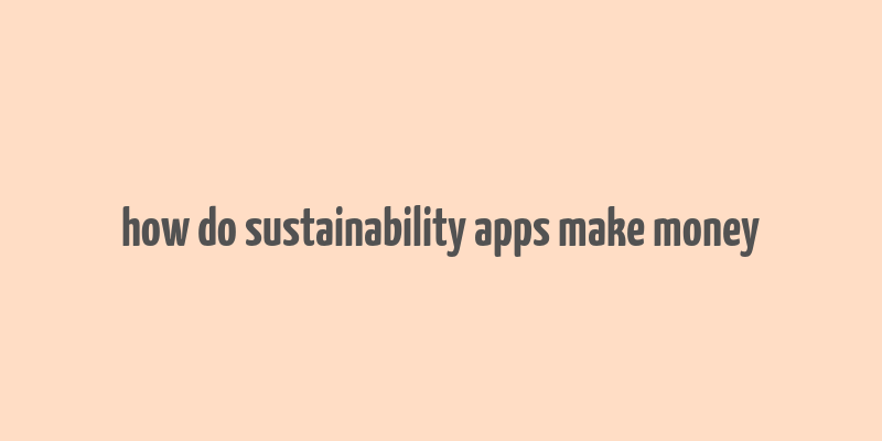 how do sustainability apps make money