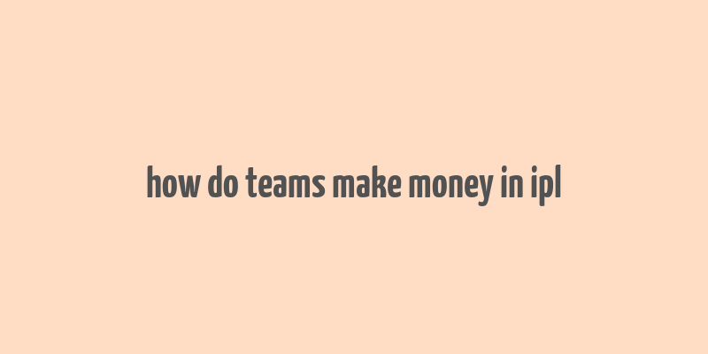 how do teams make money in ipl