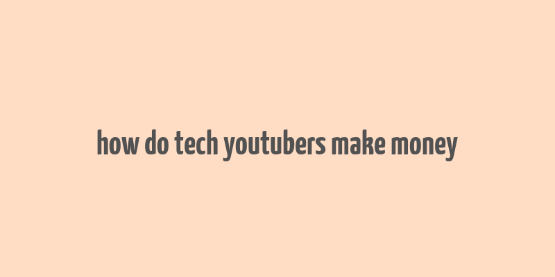 how do tech youtubers make money