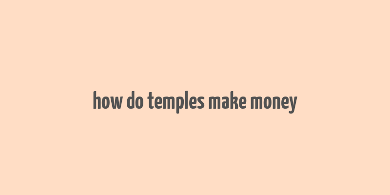 how do temples make money