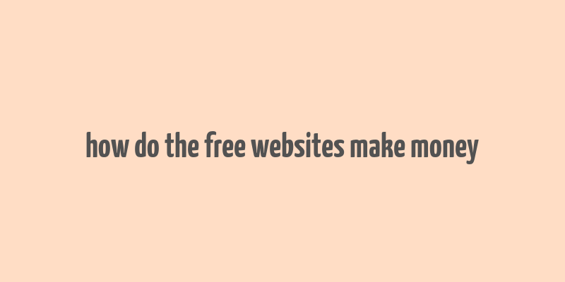 how do the free websites make money