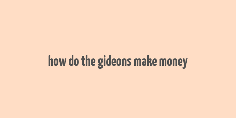 how do the gideons make money