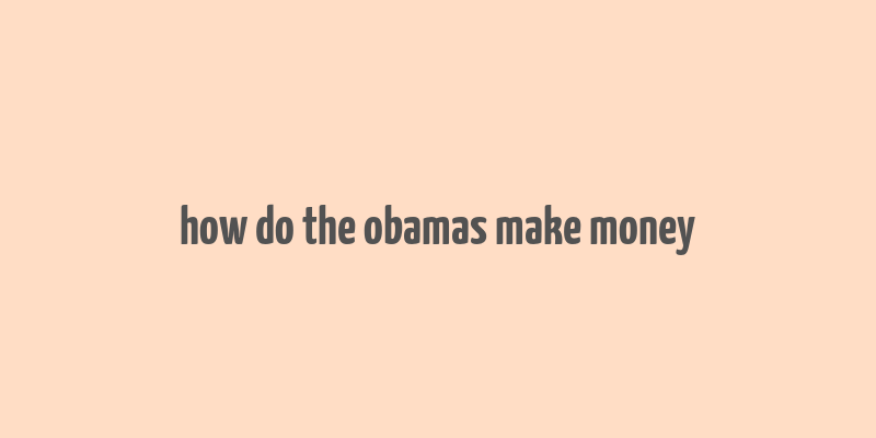 how do the obamas make money