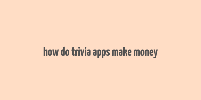 how do trivia apps make money