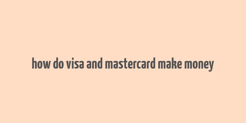 how do visa and mastercard make money