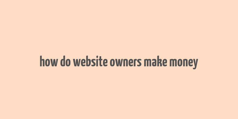 how do website owners make money