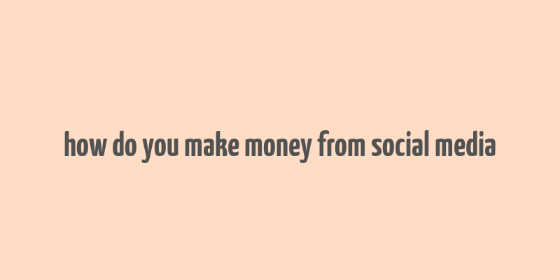 how do you make money from social media