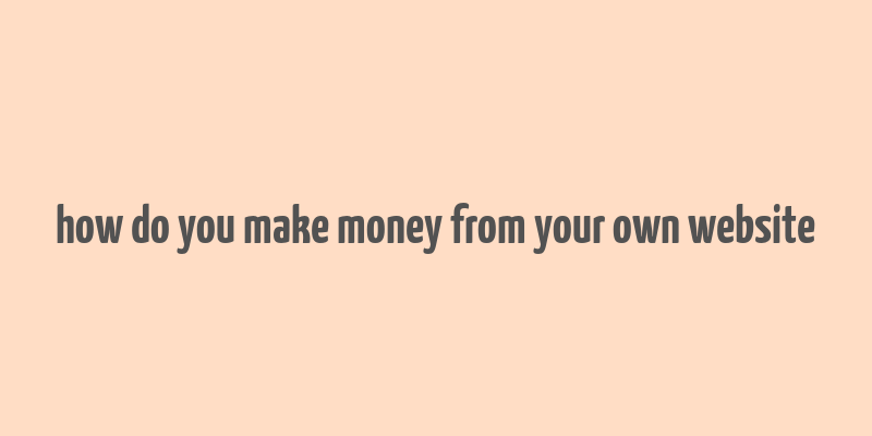 how do you make money from your own website