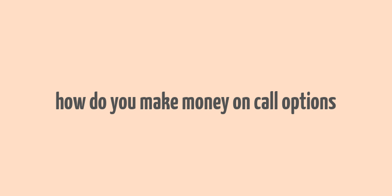 how do you make money on call options