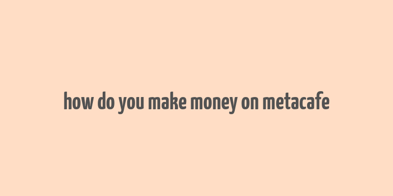 how do you make money on metacafe