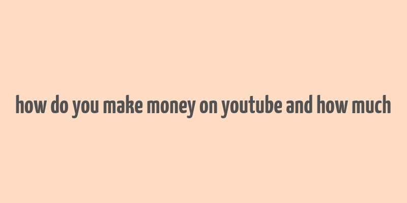 how do you make money on youtube and how much