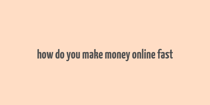 how do you make money online fast