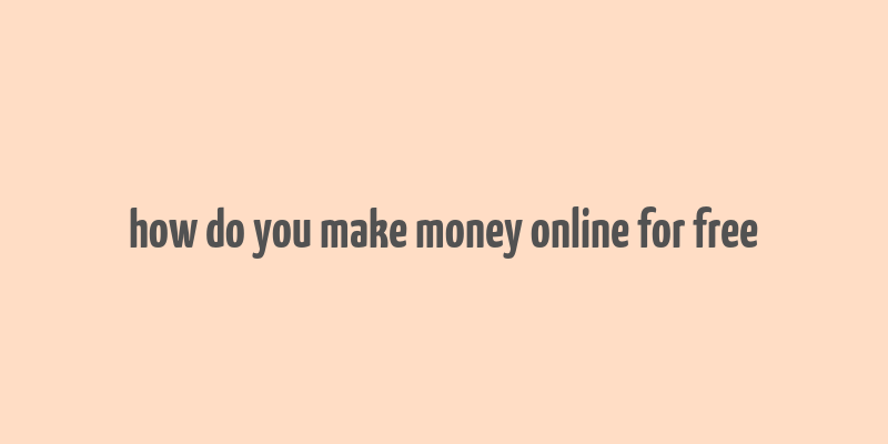 how do you make money online for free