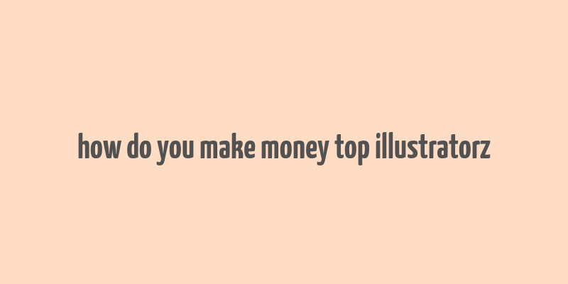 how do you make money top illustratorz