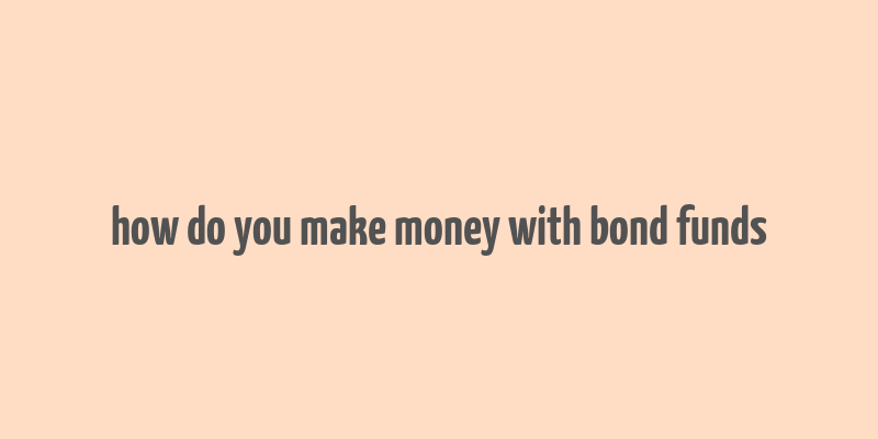 how do you make money with bond funds