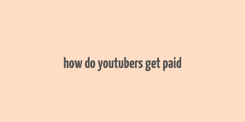 how do youtubers get paid