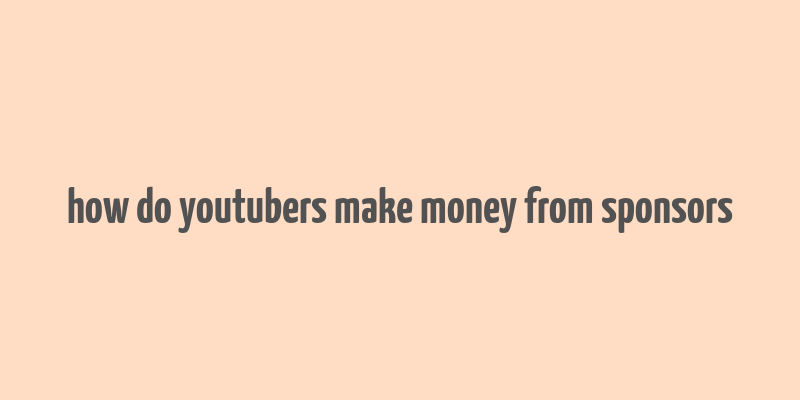 how do youtubers make money from sponsors