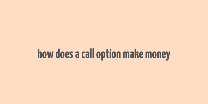 how does a call option make money