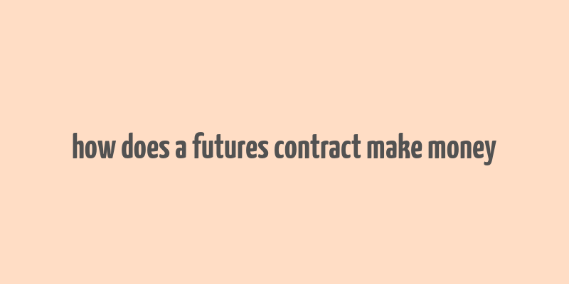 how does a futures contract make money